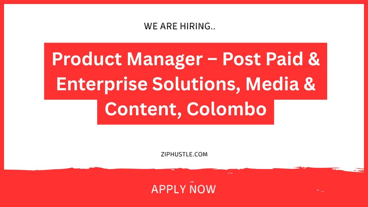 Product Manager – Post Paid & Enterprise Solutions, Media & Content, Colombo
