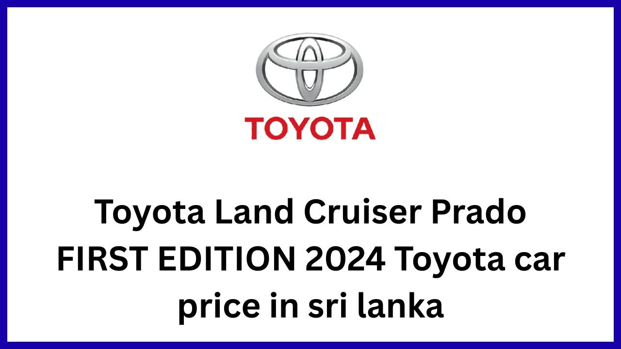 Toyota Land Cruiser Prado FIRST EDITION 2024 Toyota car price in sri lanka