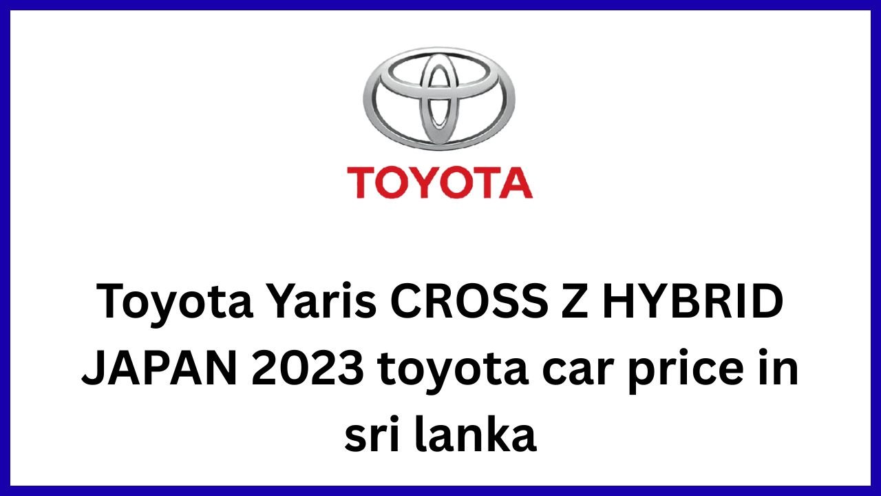 Toyota Yaris CROSS Z HYBRID JAPAN 2023 toyota car price in sri lanka
