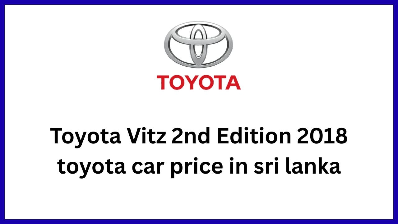 Toyota Vitz 2nd Edition 2018 toyota car price in sri lanka