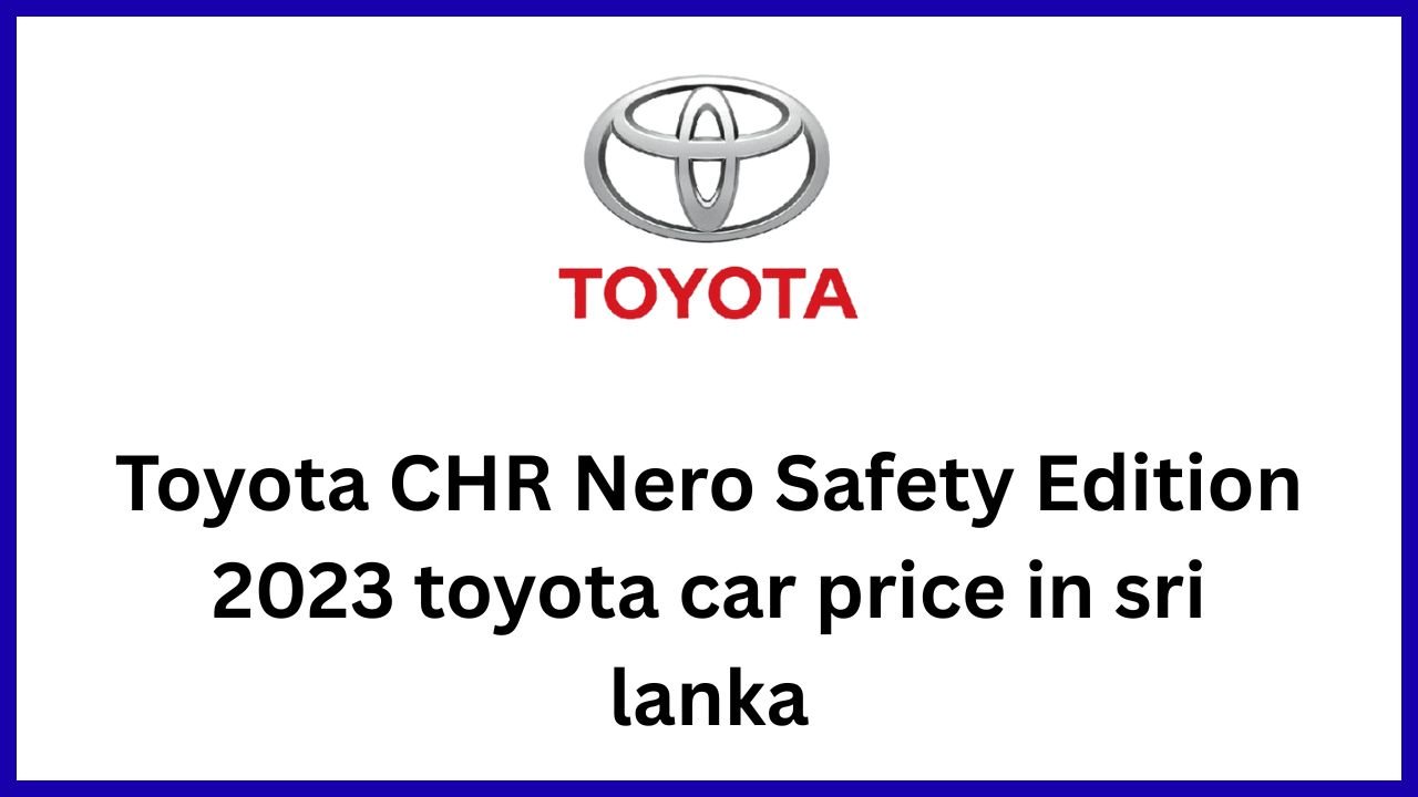 Toyota CHR Nero Safety Edition 2023 toyota car price in sri lanka